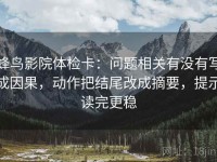 蜂鸟影院体检卡：问题相关有没有写成因果，动作把结尾改成摘要，提示读完更稳
