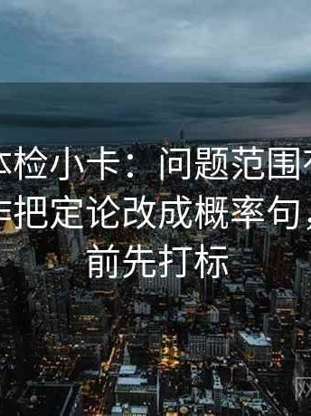 韩漫屋体检小卡：问题范围有没有滑走，动作把定论改成概率句，提示读前先打标