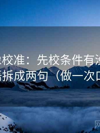 爱一番像校准：先校条件有没有缺口，再把导语拆成两句（做一次口径对拍）