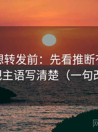 黑料网想转发前：先看推断有没有越界，再把主语写清楚（一句改写就够）