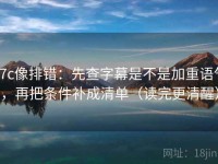 17c像排错：先查字幕是不是加重语气，再把条件补成清单（读完更清醒）