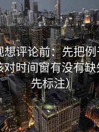 可可影视想评论前：先把例子标注清楚，再核对时间窗有没有缺失（读前先标注）
