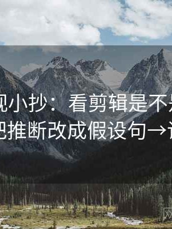 欧乐影视小抄：看剪辑是不是暗示因果→做把推断改成假设句→读完更稳