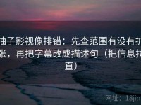 柚子影视像排错：先查范围有没有扩张，再把字幕改成描述句（把信息拉直）