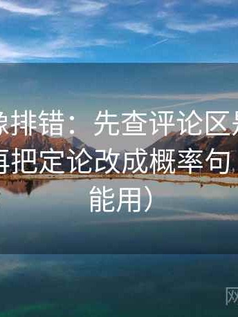 YY漫画像排错：先查评论区是不是改写了，再把定论改成概率句（写作也能用）