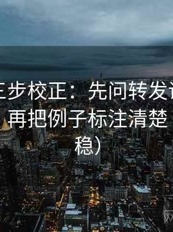 茶杯狐三步校正：先问转发语是不是再加工，再把例子标注清楚（读完更稳）