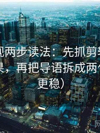 欧乐影视两步读法：先抓剪辑是不是暗示因果，再把导语拆成两句（读完更稳）