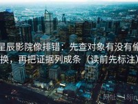 星辰影院像排错：先查对象有没有偷换，再把证据列成条（读前先标注）