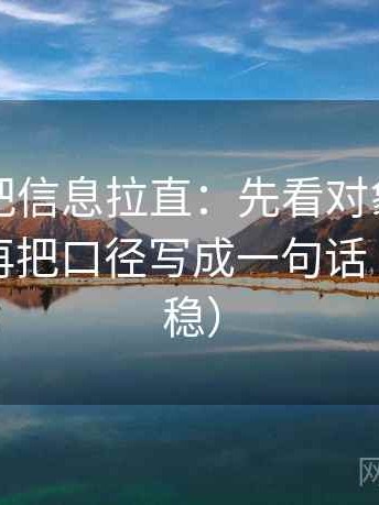 黑料网把信息拉直：先看对象有没有偷换，再把口径写成一句话（读完更稳）