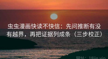 虫虫漫画快读不快信：先问推断有没有越界，再把证据列成条（三步校正）