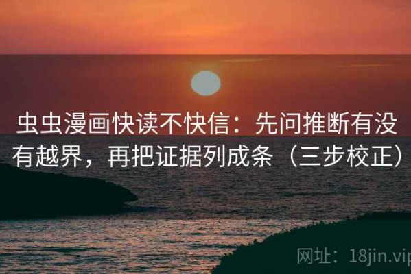 虫虫漫画快读不快信：先问推断有没有越界，再把证据列成条（三步校正）