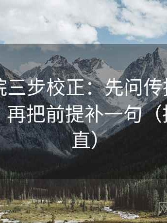 欧乐影院三步校正：先问传播链是不是断开，再把前提补一句（把信息拉直）