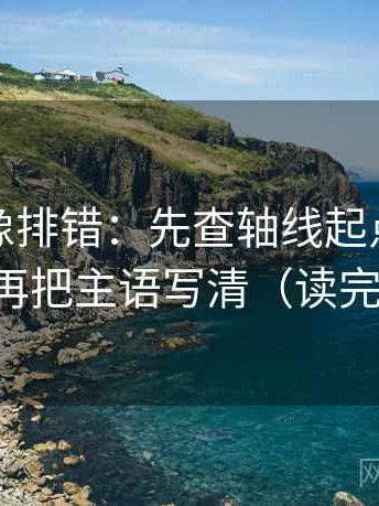 韩漫屋像排错：先查轴线起点有没有动过，再把主语写清（读完更清楚）