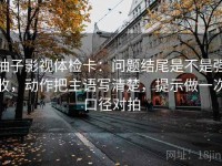 柚子影视体检卡：问题结尾是不是强收，动作把主语写清楚，提示做一次口径对拍