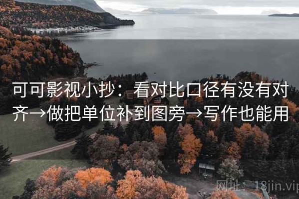 可可影视小抄：看对比口径有没有对齐→做把单位补到图旁→写作也能用