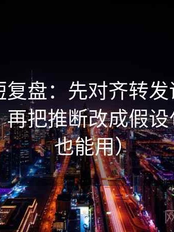 黑料网短复盘：先对齐转发语是不是再加码，再把推断改成假设句（评论也能用）