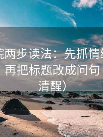 天天影院两步读法：先抓情绪有没有当证据，再把标题改成问句（读完更清醒）