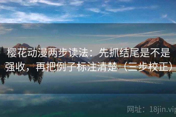 樱花动漫两步读法：先抓结尾是不是强收，再把例子标注清楚（三步校正）