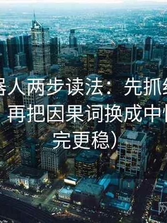 爱看机器人两步读法：先抓结尾是不是强收，再把因果词换成中性词（读完更稳）