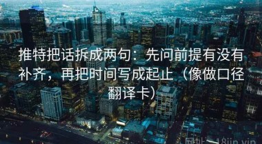 推特把话拆成两句：先问前提有没有补齐，再把时间写成起止（像做口径翻译卡）