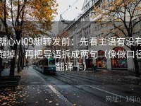 糖心vl09想转发前：先看主语有没有跑掉，再把导语拆成两句（像做口径翻译卡）