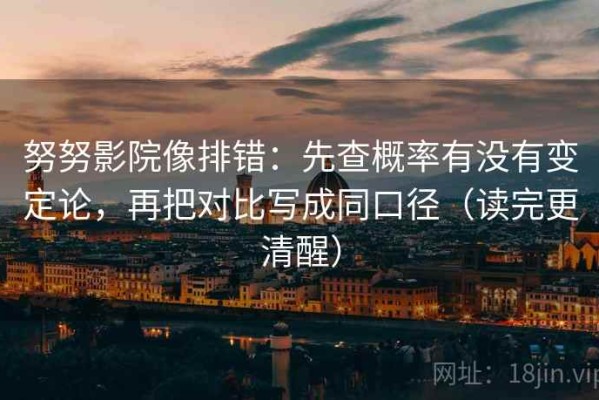 努努影院像排错：先查概率有没有变定论，再把对比写成同口径（读完更清醒）