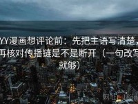YY漫画想评论前：先把主语写清楚，再核对传播链是不是断开（一句改写就够）