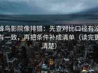 蜂鸟影院像排错：先查对比口径有没有一致，再把条件补成清单（读完更清楚）