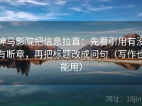 神马影院把信息拉直：先看引用有没有断章，再把标题改成问句（写作也能用）