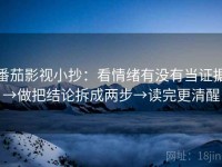 番茄影视小抄：看情绪有没有当证据→做把结论拆成两步→读完更清醒