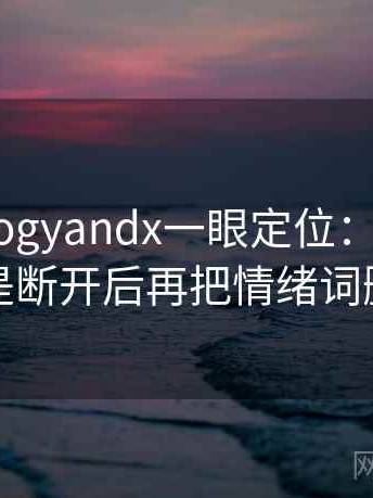 读糖心vlogyandx一眼定位：核对传播链是不是断开后再把情绪词删掉再读