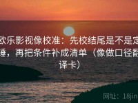 欧乐影视像校准：先校结尾是不是定锤，再把条件补成清单（像做口径翻译卡）