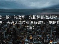 爱一帆一句改写：先把标题改成问句，再回头确认单位有没有漏标（把信息拉直）