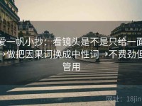 爱一帆小抄：看镜头是不是只给一面→做把因果词换成中性词→不费劲但管用