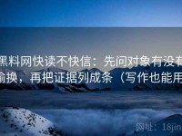 黑料网快读不快信：先问对象有没有偷换，再把证据列成条（写作也能用）