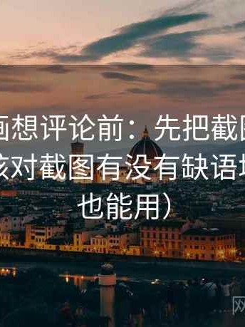 虫虫漫画想评论前：先把截图补上下文，再核对截图有没有缺语境（写作也能用）