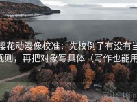 樱花动漫像校准：先校例子有没有当规则，再把对象写具体（写作也能用）