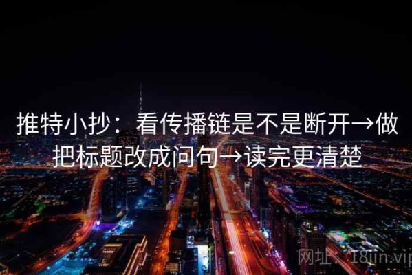 推特小抄：看传播链是不是断开→做把标题改成问句→读完更清楚