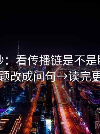 推特小抄：看传播链是不是断开→做把标题改成问句→读完更清楚