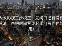人人影视三步校正：先问口径有没有写清，再把时间写成起止（写作也能用）