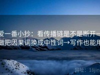 爱一番小抄：看传播链是不是断开→做把因果词换成中性词→写作也能用