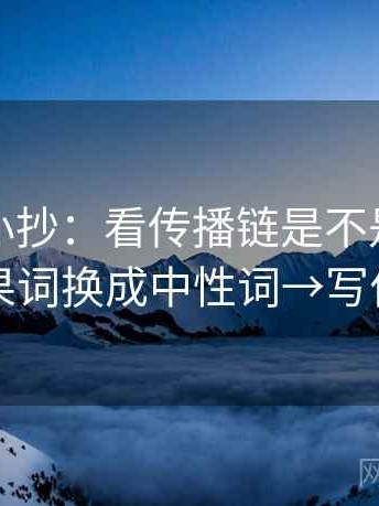 爱一番小抄：看传播链是不是断开→做把因果词换成中性词→写作也能用