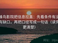 蜂鸟影院把信息拉直：先看条件有没有缺口，再把口径写成一句话（读完更清楚）