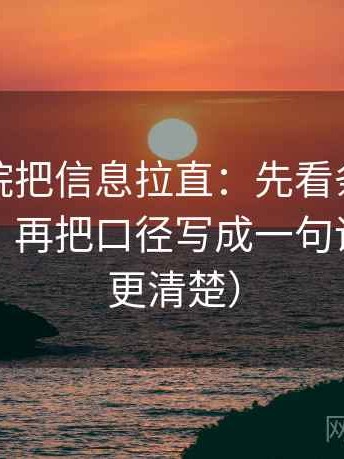 蜂鸟影院把信息拉直：先看条件有没有缺口，再把口径写成一句话（读完更清楚）