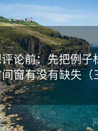 微密圈想评论前：先把例子标注清楚，再核对时间窗有没有缺失（三步校正）