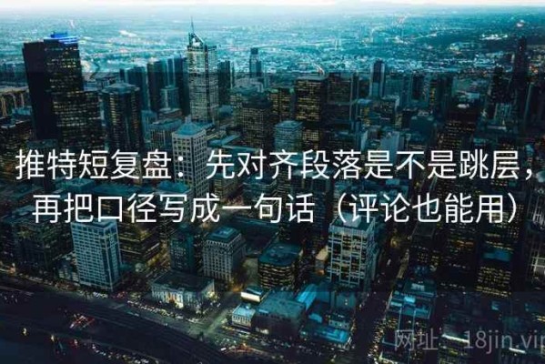 推特短复盘：先对齐段落是不是跳层，再把口径写成一句话（评论也能用）