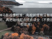 神马影视像校准：先校前提有没有说明，再把轴线起点终点读全（不费劲但管用）