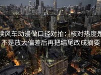 读风车动漫做口径对拍：核对热度是不是放大偏差后再把结尾改成摘要