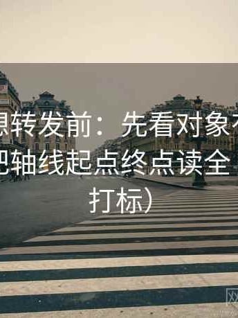 爱一帆想转发前：先看对象有没有漂移，再把轴线起点终点读全（读前先打标）