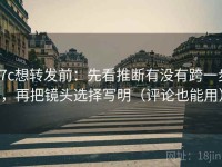 17c想转发前：先看推断有没有跨一步，再把镜头选择写明（评论也能用）